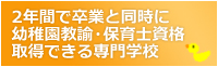 2年間で卒業と同時に幼稚園教諭・保育士資格取得できる専門学校